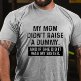 Yellow MY MOM DIDN'T RAISE A DUMMY, AND IF SHE DID IT WAS MY SISTER PRINT T-SHIRT
