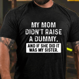 Army Green MY MOM DIDN'T RAISE A DUMMY, AND IF SHE DID IT WAS MY SISTER PRINT T-SHIRT