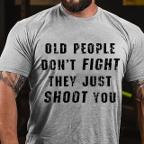 Army Green OLD PEOPLE DON'T FIGHT THEY JUST SHOOT YOU COTTON T-SHIRT