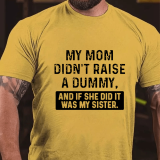 Black MY MOM DIDN'T RAISE A DUMMY, AND IF SHE DID IT WAS MY SISTER PRINT T-SHIRT