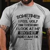 Grey SOMETIMES I FEEL UGLY THEN I LOOK AT MY BROTHER AND I AM OK PRINT T-SHIRT