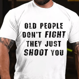 White OLD PEOPLE DON'T FIGHT THEY JUST SHOOT YOU COTTON T-SHIRT