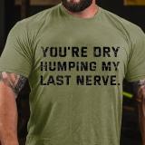 White YOU'RE DRY HUMPING MY LAST NERVE COTTON T-SHIRT