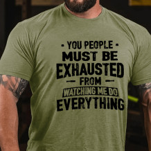 Army Green YOU PEOPLE MUST BE EXHAUSTED FROM WATCHING ME DO EVERYTHING PRINT T-SHIRT