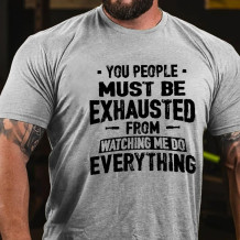Grey YOU PEOPLE MUST BE EXHAUSTED FROM WATCHING ME DO EVERYTHING PRINT T-SHIRT