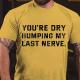 Yellow YOU'RE DRY HUMPING MY LAST NERVE COTTON T-SHIRT