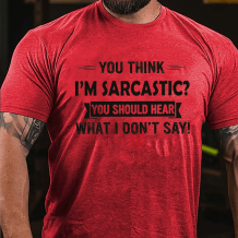 Red YOU THINK I'M SARCASTIC YOU SHOULD HEAR WHAT I DON'T SAY PRINT T-SHIRT