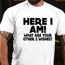 White HERE I AM! WHAT ARE YOUR OTHER 2 WISHES PRINT T-SHIRT