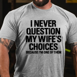 Navy Blue I NEVER QUESTION MY WIFE'S CHOICES BECAUSE I'M ONE OF THEM PRINT T-SHIRT