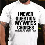 Grey I NEVER QUESTION MY WIFE'S CHOICES BECAUSE I'M ONE OF THEM PRINT T-SHIRT