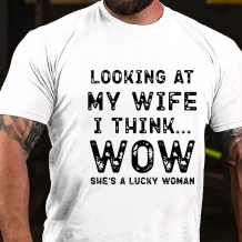 White LOOKING AT MY WIFE I THINK...WOW SHE'S A LUCKY WOMAN PRINT T-SHIRT