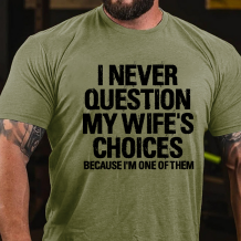 Army Green I NEVER QUESTION MY WIFE'S CHOICES BECAUSE I'M ONE OF THEM PRINT T-SHIRT