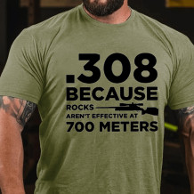 Army Green 308 BECAUSE ROCKS AREN'T EFFECTIVE AT 700 METERS PRINT T-SHIRT