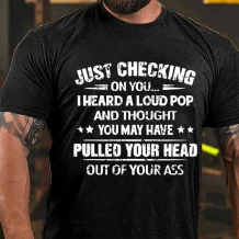 Black JUST CHECKING ON YOU I HEARD A LOUD POP PRINT MEN'S T-SHIRT
