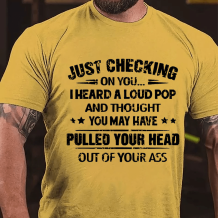 Yellow JUST CHECKING ON YOU I HEARD A LOUD POP PRINT MEN'S T-SHIRT