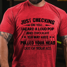 Red JUST CHECKING ON YOU I HEARD A LOUD POP PRINT MEN'S T-SHIRT