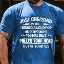Blue JUST CHECKING ON YOU I HEARD A LOUD POP PRINT MEN'S T-SHIRT