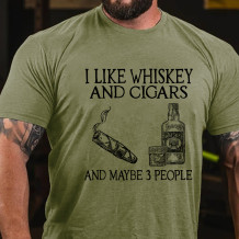 Army Green I LIKE WHISKEY AND CIGARS AND MAYBE 3 PEOPLE PRINT T-SHIRT