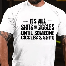 White IT'S ALL SHITS AND GIGGLES UNTIL SOMEONE GIGGLES & SHITS PRINTED T-SHIRT