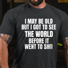 Dark Gray I MAY BE OLD BUT I GOT TO SEE THE WORLD BEFORE IT WENT TO SHIT PRINTED T-SHIRT