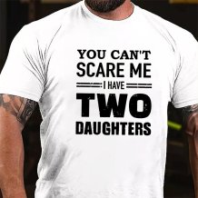 White YOU CAN'T SCARE ME I HAVE TWO DAUGHTERS PRINTED T-SHIRT