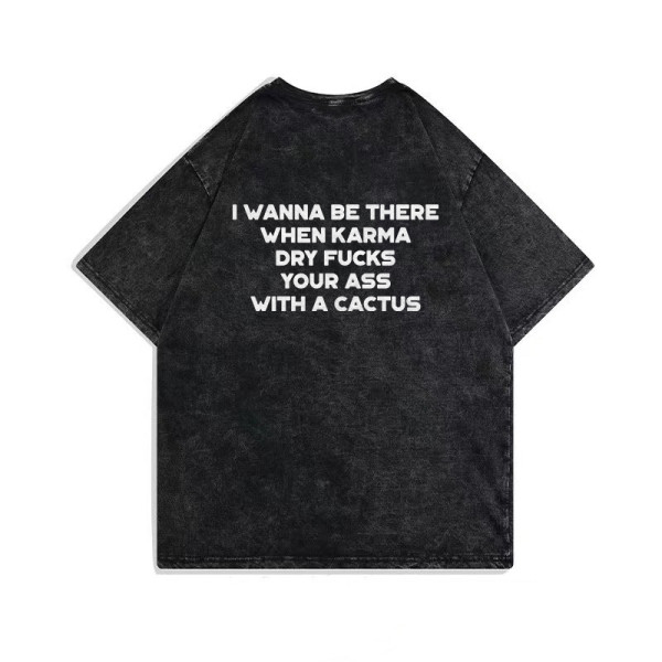 Black I WANNA BE THERE WHEN KARMA DRY FUCKS YOUR ASS WITH A CACTUS PRINTING WASHED T-SHIRT