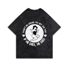 Black DON'T BE AFRAID TO GET ON TOP IF HE DIES, HE DIES PRINTING WASHED T-SHIRT