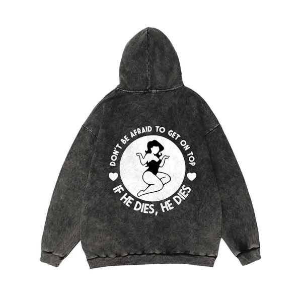 Black DON'T BE AFRAID TO GET ON TOP IF HE DIES, HE DIES PRINTING WASHED HOODIE