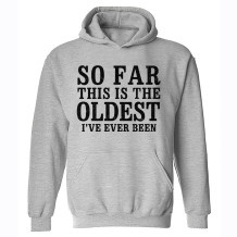 Light Gray SO FAR THIS IS THE OLDEST I'VE EVER BEEN PRINT HOODIE