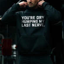 Black YOU'RE DRY HUMPING MY LAST NERVE PRINT HOODIE