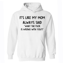 White IT'S LIKE MY MOM ALWAYS SAID WHAT THE FUCK IS WRONG WITH YOU PRINT HOODIE