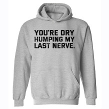 Light Gray YOU'RE DRY HUMPING MY LAST NERVE PRINT HOODIE