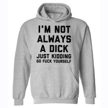 Light Gray I'M NOT ALWAYS A DICK JUST KIDDING GO FUCK YOURSELF PRINT HOODIE