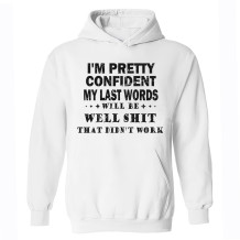 White I'M PRETTY CONFIDENT MY LAST WORDS WILL BE WELL SHIT THAT DIDN'T WORK PRINT HOODIE