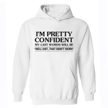 White I'M PRETTY CONFIDENT MY LAST WORDS WILL BE WELL SHIT THAT DIDN'T WORK PRINTED HOODIE