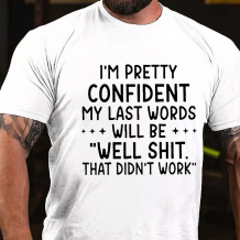 White I'M PRETTY CONFIDENT MY LAST WORDS WILL BE WELL SHIT THAT DIDN'T WORK PRINT T-SHIRT