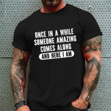 Black ONCE IN A WHILE SOMEONE AMAZING COMES ALONG AND HERE I AM PRINT T-SHIRT