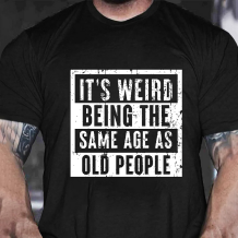 Black IT'S WEIRD BEING THE SAME AGE AS OLD PEOPLE PRINT T-SHIRT