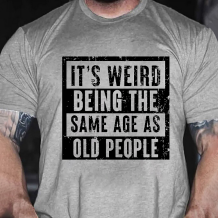 Light Gray IT'S WEIRD BEING THE SAME AGE AS OLD PEOPLE PRINT T-SHIRT