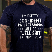 Navy Blue I'M PRETTY CONFIDENT MY LAST WORDS WILL BE WELL SHIT THAT DIDN'T WORK PRINT T-SHIRT