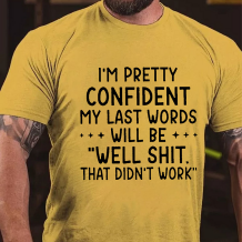 Yellow I'M PRETTY CONFIDENT MY LAST WORDS WILL BE WELL SHIT THAT DIDN'T WORK PRINT T-SHIRT