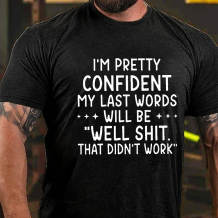 Black I'M PRETTY CONFIDENT MY LAST WORDS WILL BE WELL SHIT THAT DIDN'T WORK PRINT T-SHIRT