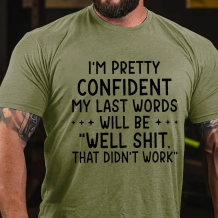 Army Green I'M PRETTY CONFIDENT MY LAST WORDS WILL BE WELL SHIT THAT DIDN'T WORK PRINT T-SHIRT