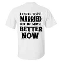 White I USED TO BE MARRIED BUT IM MUCH BETTER NOW PRINTED MEN'S T-SHIRT