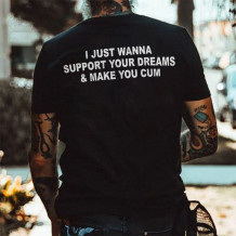Black I JUST WANNA SUPPORT YOUR DREAMS & MAKE YOU CUM PRINTED MEN'S T-SHIRT