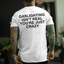 White GASLIGHTING ISN'T REAL YOU'RE JUST CRAZY PRINTED MEN'S T-SHIRT