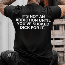 Black IT'S NOT AN ADDICTION UNTIL YOU'VE SUCKED DICK FOR IT PRINTED MEN'S T-SHIRT