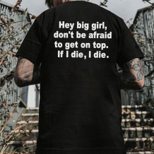 Black HEY BIG GIRL DON'T BE AFRAID TO GET ON TOP IF I DIE I DIE PRINTED MEN'S T-SHIRT