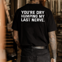Black YOU'RE DRY HUMPING MY LAST NERVE PRINT MEN'S T-SHIRT