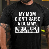 MY MOM DIDN'T RAISE A DUMMY, AND IF SHE DID IT WAS MY BROTHER PRINT T-SHIRT
